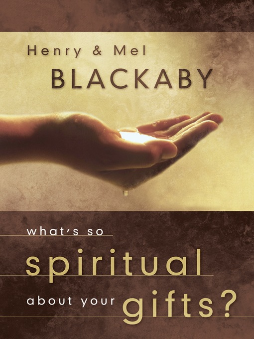 Title details for What's So Spiritual about Your Gifts? by Henry Blackaby - Available
